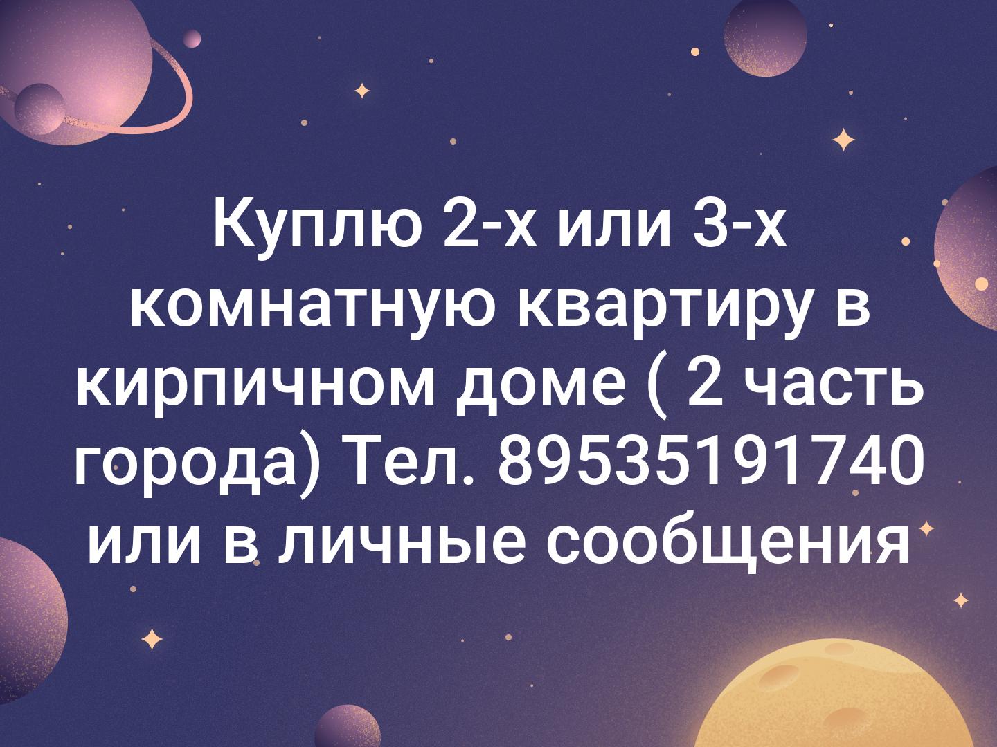 Куплю 2-х или 3-х комнатную квартиру в кирпичном доме ( 2 часть города)
Тел. 89535191740 или в личные сообщения